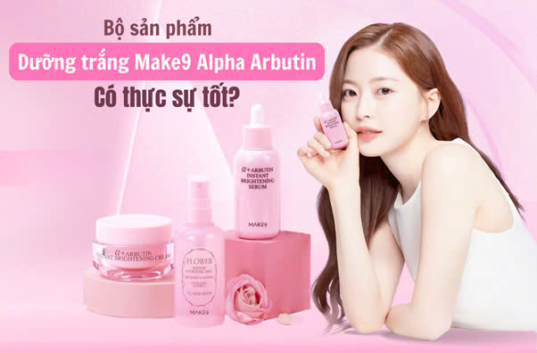 Bộ sản phẩm dưỡng trắng Make9 Hàn Quốc có thật sự tốt không? Trải nghiệm thực tế và đánh giá